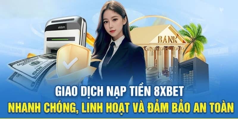 Tổng hợp các phương thức giao dịch nạp tiền 8XBET 